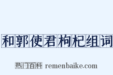 和郭使君枸杞组词是什么意思的图片